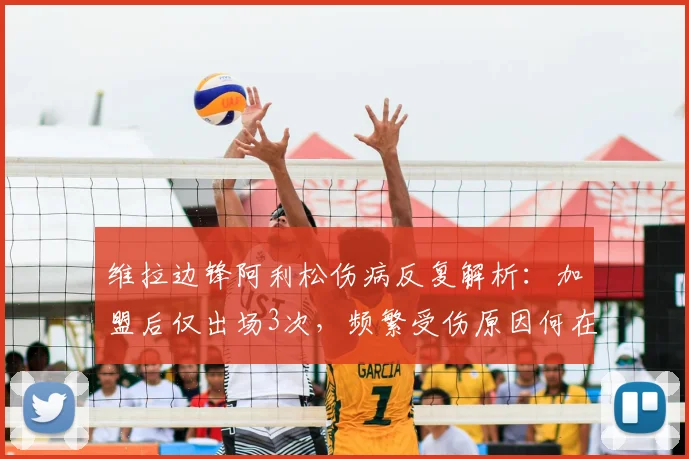 维拉边锋阿利松伤病反复解析：加盟后仅出场3次，频繁受伤原因何在？